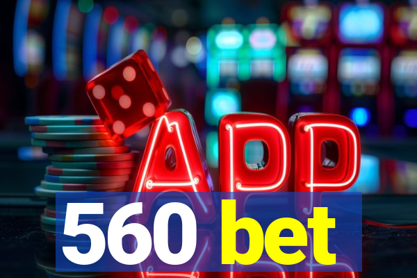 560 bet